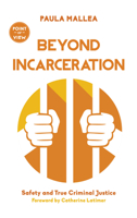 Beyond Incarceration: Safety and True Criminal Justice 1459738527 Book Cover