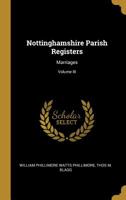 Nottinghamshire Parish Registers, Vol. 3: Marriages (Classic Reprint) 9354369073 Book Cover