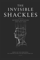 The Invisible Shackles: Between Adaptation and Self-Loss B0H1BCGMVS Book Cover