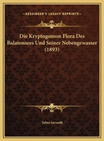 Die Kryptogomon Flora Des Balatonsees Und Seiner Nebengewasser (1893) 1161108823 Book Cover