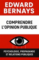 Comprendre l’opinion publique: Psychologie, propagande et relations publiques (Les forces psychologiques dans l’histoire) (French Edition) B0GXWCT4WC Book Cover