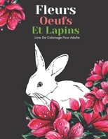 Fleurs Oeufs Et Lapins Livre De Coloriage Pour Adulte: Beaux Grands Dessins Faciles Pour Les Personnes Âgées Et Les Débutants...Livre De Coloriage Pou B08XFY9Q5B Book Cover