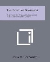 The Fighting Governor: The Story of William Langer and the State of North Dakota 1258147297 Book Cover