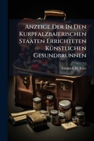 Anzeige Der In Den Kurpfalzbaierischen Staaten Errichteten Künstlichen Gesundbrunnen... 1279412283 Book Cover