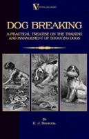 Dog Breaking - A Practical Treatise on the Training and Management of Shooting Dogs 1846649978 Book Cover