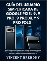 Guía del Usuario Simplificada de Google Pixel 9, 9 Pro, 9 Pro XL y 9 Pro Fold (Spanish Edition) B0G5Y8ZF4K Book Cover