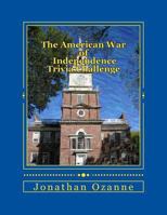 The American War of Independence Trivia Challenge: More Than 150 Questions and Answers about the Revolutionary War 1499543484 Book Cover