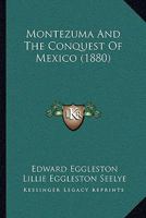 Montezuma and the Conquest of Mexico 1164933981 Book Cover