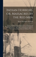 Indian Horrors, or, Massacres by the Red Men [microform]: Being a Thrilling Narrative of Bloody Wars With Merciless and Revengeful Savages: Including ... Sitting Bull, With Startling Descriptions 1014654173 Book Cover