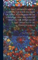 On Certain Symbols Used in the Decoration of Some Potsherds From Daphnae and Naukratis Now in the Museum of the University of Pennsylvania 1019629304 Book Cover