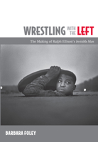 Wrestling with the Left: The Making of Ralph Ellison's Invisible Man 0822348292 Book Cover