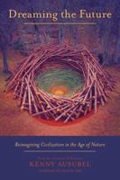 Dreaming the Future: Reimagining Civilization in the Age of Nature 1603584595 Book Cover
