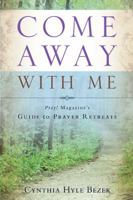 Come Away With Me: Pray! Magazine's Guide to Prayer Retreats 1600062946 Book Cover