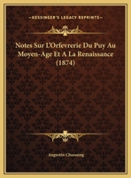 Notes Sur L'Orfevrerie Du Puy Au Moyen-Age Et A La Renaissance (1874) 1167329732 Book Cover