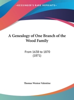 A Genealogy Of One Branch Of The Wood Family: From 1638 To 1870 1179920481 Book Cover