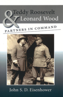 Teddy Roosevelt and Leonard Wood: Partners in Command 0826220002 Book Cover
