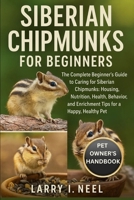 SIBERIAN CHIPMUNKS FOR BEGINNERS: The Complete Beginner’s Guide to Caring for Siberian Chipmunks: Housing, Nutrition, Health, Behavior, and Enrichment Tips for a Happy, Healthy Pet. B0FWKDWZ8F Book Cover