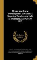 Urban and Rural Development in Canada; Report of Conference Held at Winnipeg, May 28-30, 1917 1241629854 Book Cover