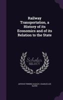 Railway Transportation, a History of Its Economics and of Its Relation to the State 1359750398 Book Cover