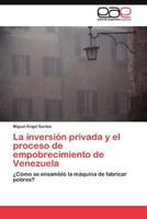 La inversión privada y el proceso de empobrecimiento de Venezuela: ¿Cómo se ensambló la máquina de fabricar pobres? 3845485949 Book Cover