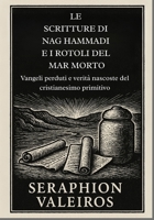LE SCRITTURE DI NAG HAMMADI E I ROTOLI DEL MAR MORTO: Vangeli perduti e verità nascoste del cristianesimo primitivo (Italian Edition) B0FQ1QGZVM Book Cover