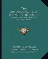 The Autobiography Of Johannes Butzbach: A Wandering Scholar Of The Fifteenth Century 1432628720 Book Cover