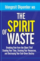 Overcoming The Spirit of Waste: Breaking Free from the Silent Thief Stealing Your Time, Draining Your Resources, and Destroying Your God-Given Destiny B0GWZSBQ27 Book Cover
