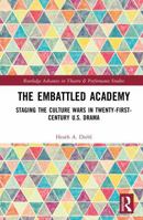 The Embattled Academy: Staging the Culture Wars in Twenty-First-Century U.S. Drama (Routledge Advances in Theatre & Performance Studies) 103284681X Book Cover