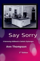 Say Sorry: A Harrowing Childhood in two Catholic Orphanages 1543994660 Book Cover