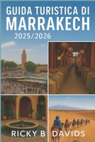 GUIDA TURISTICA DI MARRAKECH 2025/2026: "La guida definitiva ai souk nascosti, alle fughe nel deserto, al cibo di strada, ai riad e alle meraviglie ... Città Rossa del Marocco" (Italian Edition) B0FHBHT814 Book Cover
