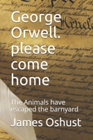George Orwell. please come home: The Animals have escaped the barnyard 1980460221 Book Cover