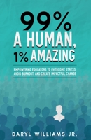 99% A Human, 1% Amazing: Empowering Educators to Overcome Stress, Avoid Burnout, and Create Impactful Change B0CNS3N3YL Book Cover