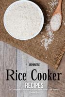 Japanese Rice Cooker Recipes: A Complete Cookbook of Hot New Asian Dish Ideas! 1986835499 Book Cover
