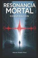 Resonancia Mortal: Conspiración global (Spanish Edition) B0F6N6J4TS Book Cover