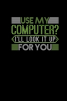 Use My Computer I ll Look It Up For You: Notebook 6x9 Funny Programmer Coder Computer Scientists Gifts Joke Humor Journal Notepad 1710125659 Book Cover