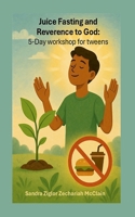 Juice Fasting and Reverence to God: 5 -Day workshop for tweens 125798666X Book Cover