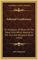 Infernal Conference: Or Dialogues Of Devils On The Many Vices Which Abound In The Civil And Religious World 1166213609 Book Cover