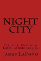 Night City: The Short Fiction of James Lafond: 2015-16 1537010107 Book Cover