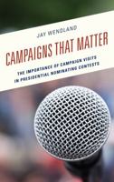 Campaigns That Matter: The Importance of Campaign Visits in Presidential Nominating Contests 1498532098 Book Cover