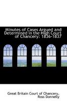 Minutes of Cases Argued and Determined in the High Court of Chancery: 1836-1837 1146412339 Book Cover