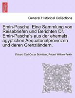 Emin-Pascha. Eine Sammlung von Reisebriefen und Berichten Dr. Emin-Pascha's aus der ehemals ägyptichen Aequatorialprovinzen und deren Grenzländern. 1241510598 Book Cover