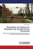 Prevention of torture on Detainees by Armed Forces Personnel: Global and Indian Perspectives with special reference to efforts of international organizations 3659577502 Book Cover