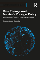 Role Theory and Mexico's Foreign Policy: Making Sense of Mexico's Place in World Politics 1032315717 Book Cover