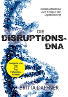 Die Disruptions-DNA: Schlüsselfaktoren zum Erfolg in der Digitalisierung (German Edition) 3752688351 Book Cover