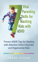 7 Vital Parenting Skills for Teaching Kids With ADHD: Proven ADHD Tips for Dealing With Attention Deficit Disorder and Hyperactive Kids B08CPLF5CJ Book Cover