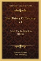 The History Of Tuscany V4: From The Earliest Era 1104393883 Book Cover