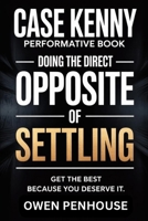 Case Kenny Performative Book: Doing the direct OPPOSITE OF SETTLING , get the best because you deserve it B0FLMVKNNQ Book Cover