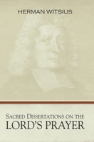 Sacred Dissertations on the Lord's Prayer 1601780974 Book Cover