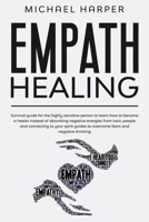 Empath Healing: Survival Guide For The Highly Sensitive Person To Learn How To Become A Healer Instead Of Absorbing Negative Energies From Toxic ... Fears And Negative Thinking B088BDSXCX Book Cover