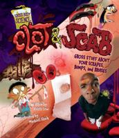 Clot & Scab: Gross Stuff About Your Scrapes, Bumps, and Bruises 0822589656 Book Cover